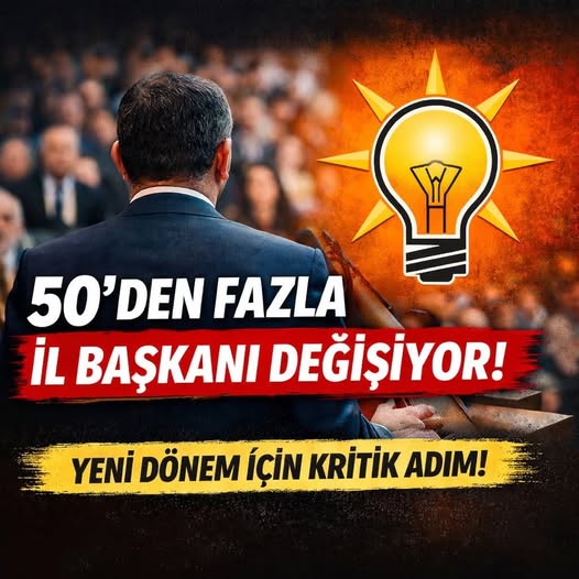 AK Parti’de Teşkilatlarda Kritik Değişim Başlıyor